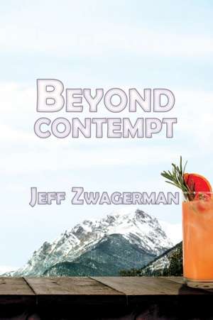 Beyond Contempt de Jeff Zwagerman