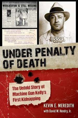 Under Penalty of Death – The Untold Story of Machine Gun Kelly`s First Kidnapping de Kevin E. Meredith