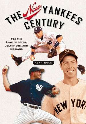 The New Yankees Century: For the Love of Jeter, Joltin' Joe, and Mariano de Alan Ross