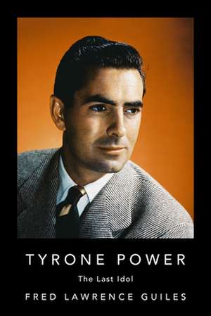 Tyrone Power: The Last Idol de Fred Lawrence Guiles