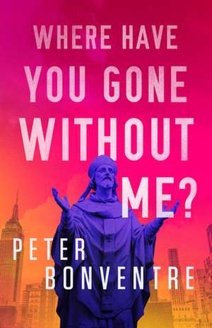 Where Have You Gone Without Me? de Peter Bonventre