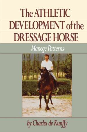 The Athletic Development of the Dressage Horse de Charles De Kunffy