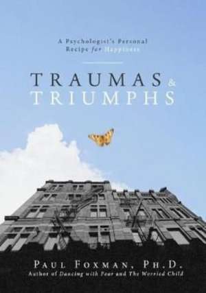 Traumas and Triumphs de Paul Foxman