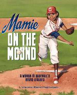 Mamie on the Mound: A Woman in Baseball's Negro Leagues de Leah Henderson