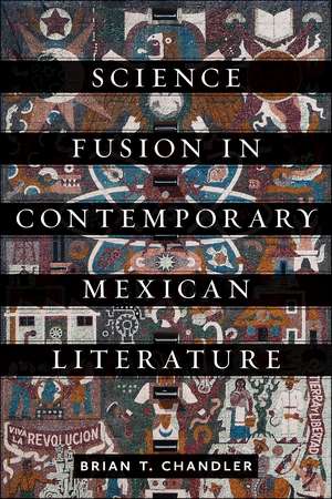 Science Fusion in Contemporary Mexican Literature de Brian T. Chandler