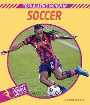 Trailblazing Women in Soccer de Joanne Mattern