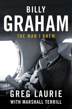 Billy Graham: The Man I Knew de Greg Laurie