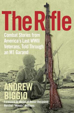 The Rifle: Combat Stories from America's Last WWII Veterans, Told Through an M1 Garand de Andrew Biggio