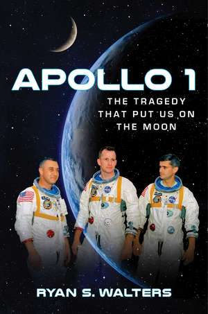 Apollo 1: The Tragedy That Put Us on the Moon de Ryan S. Walters