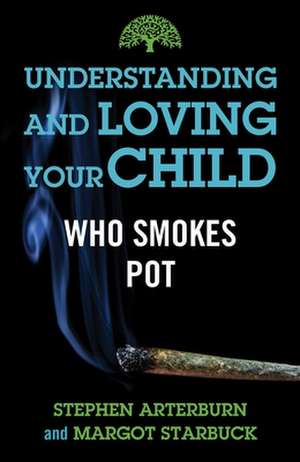 Understanding and Loving Your Child Who Smokes Pot de Stephen Arterburn