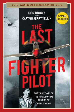 The Last Fighter Pilot: The True Story of the Final Combat Mission of World War II de Don Brown