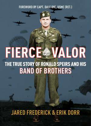 Fierce Valor: The True Story of Ronald Speirs and his Band of Brothers de Jared Frederick