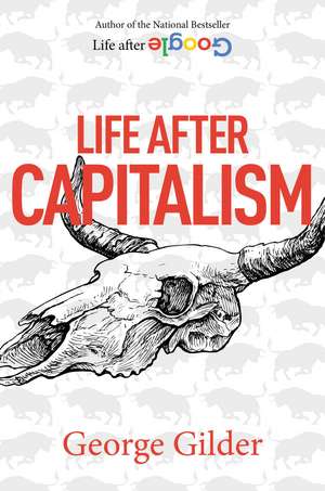 Life after Capitalism: The Meaning of Wealth, the Future of the Economy, and the Time Theory of Money de George Gilder