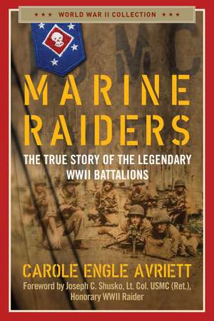 Marine Raiders: The True Story of the Legendary WWII Battalions de Carole Engle Avriett