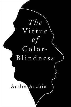 The Virtue of Color-Blindness de Andre Archie