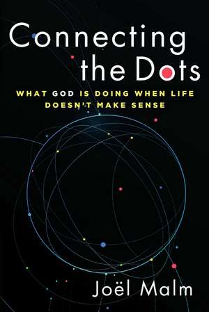 Connecting the Dots: What God is Doing When Life Doesn't Make Sense de Joël Malm