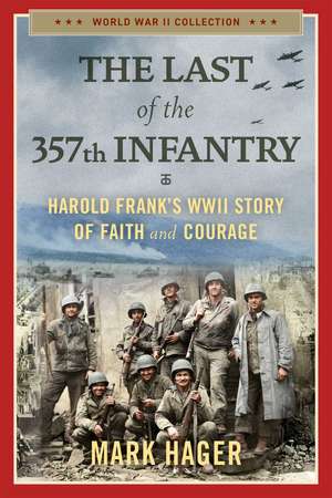 The Last of the 357th Infantry: Harold Frank's WWII Story of Faith and Courage de Mark Hager