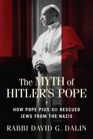 The Myth of Hitler's Pope: How Pope Pius XII Rescued Jews from the Nazis de David G. Dalin