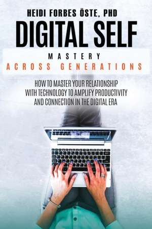 Digital Self Mastery Across Generations de Heidi Cabot Forbes Öste