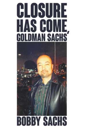 Closure Has Come, Goldman Sachs de Bobby Sachs