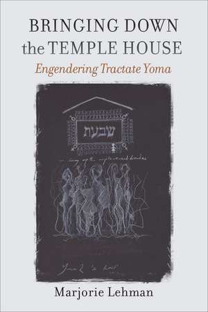 Bringing Down the Temple House: Engendering Tractate Yoma de Marjorie Lehman