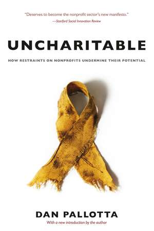 Uncharitable: How Restraints on Nonprofits Undermine Their Potential de Dan Pallotta