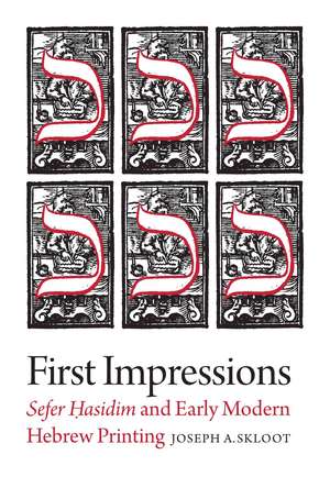 First Impressions: Sefer Hasidim and Early Modern Hebrew Printing de Joseph A. Skloot