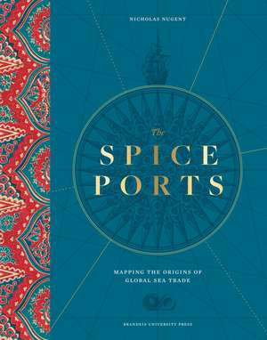 The Spice Ports: Mapping the Origins of Global Sea Trade de Nicholas Nugent