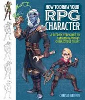 How to Draw Your RPG Character – A Step–by–Step Guide to Bringing Fantasy Characters to Life de Chrissa Barton