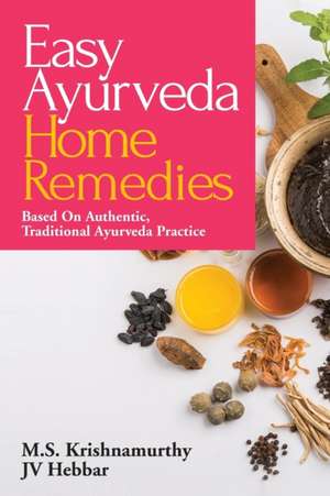 Easy Ayurveda Home Remedies: Based On Authentic, Traditional Ayurveda Practice de M. S. Krishnamurthy