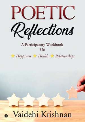 Poetic Reflections: A Participatory Workbook on Happiness - Health -- Relationships de Vaidehi Krishnan