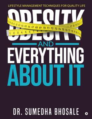 Obesity and Everything about It: Lifestyle Management Techniques for Quality Life de Sumedha Bhosale