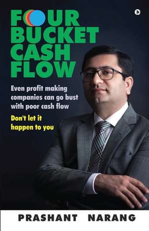 Four Bucket Cash Flow: Even profit making companies can go bust with poor cash flow, Don't let it happen to you de Prashant Narang