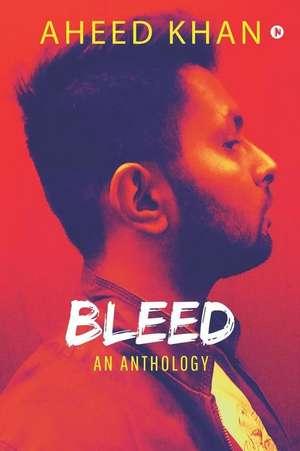 Bleed: An Anthology de Aheed Khan