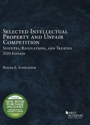 Selected Intellectual Property and Unfair Competition Statutes, Regulations, and Treaties, 2020 de Roger E. Schechter