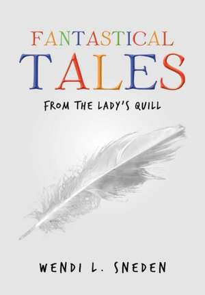 Fantastical Tales de Wendi L. Sneden