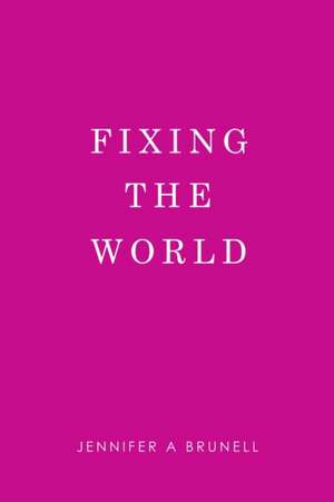 Fixing the World de Jennifer A Brunell