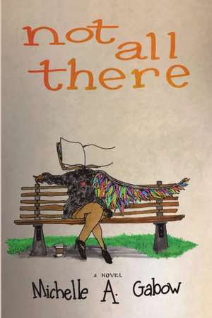 Not All There de Michelle A. Gabow