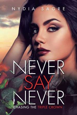 Never Say Never: Chasing the Triple Crown de Nydia Sagre