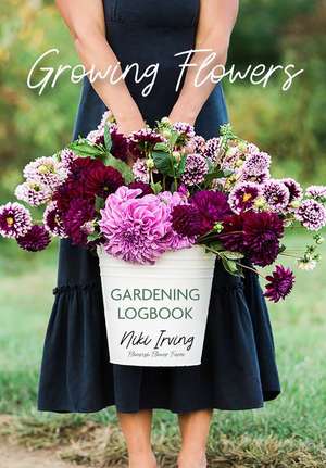 Growing Flowers Gardening Logbook de Niki Irving