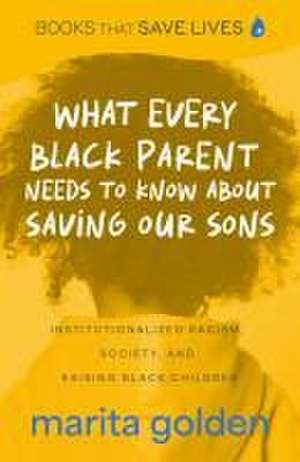 What Every Black Parent Needs to Know about Saving Our Sons de Marita Golden