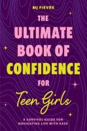 The Ultimate Book of Confidence for Teen Girls de M. J. Fievre