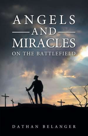 Angels and Miracles on the Battlefield de Dathan Belanger