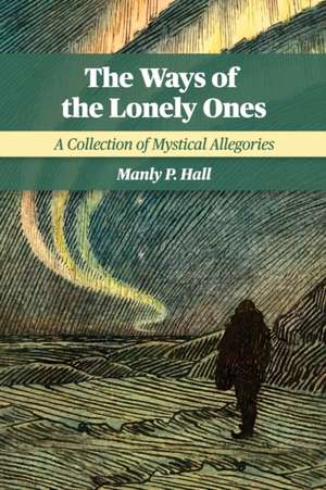 The Ways of the Lonely Ones: A Collection of Mystical Allegories de Manly P. Hall