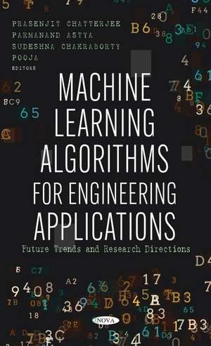 Machine Learning Algorithms for Engineering Applications: Future Trends and Research Directions de Prasenjit Chatterjee PhD