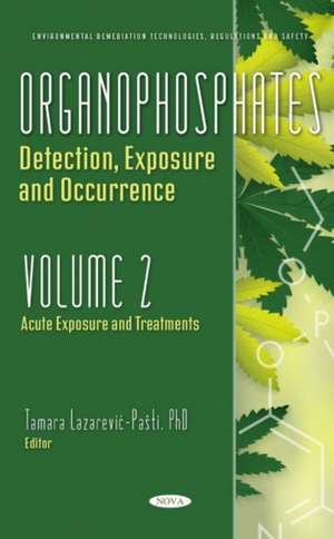 Organophosphates: Detection, Exposure and Occurrence. Volume 2: Acute Exposure and Treatments de Tamara Lazarevi&#263;-Pati