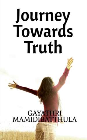 Journey Towards Truth de Gayathri Mamidibatthula