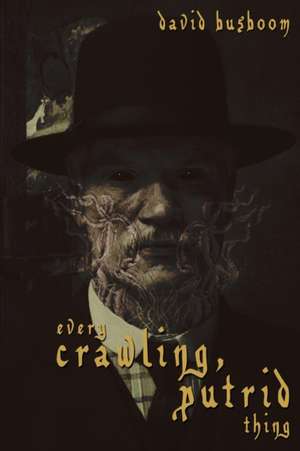 Every Crawling, Putrid Thing de David Busboom