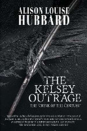 The Kelsey Outrage de Alison Louise Hubbard