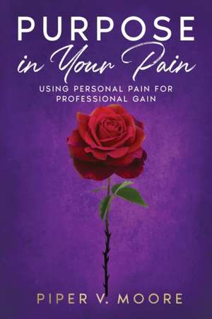 Purpose In Your Pain de Piper V Moore